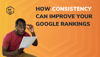How Consistency Can Improve Your Google Rankings