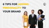 6 Tips for Adding Personality to Your Brand